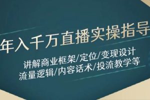 (14664期)年入千万直播实操指导:讲解商业框架/定位/变现设计/流量逻辑/内容话术/等