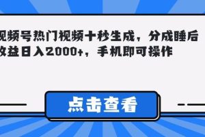 (14851期)视频号热门视频十秒生成,分成睡后收益日入2000+,手机即可操作