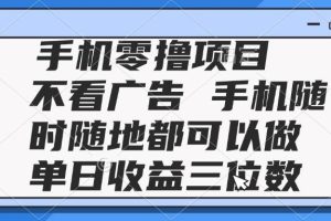 (14855期)2025手机零撸项目 不看广告 手机随时可做 单日收益三位数