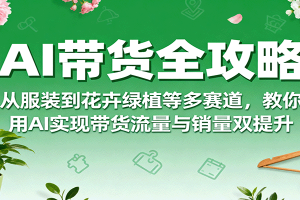 AI带货全攻略,从服装到花卉绿植等多赛道,教你用AI实现带货流量与销量双提升