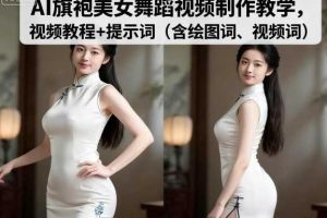 AI旗袍美女舞蹈视频制作教学,视频教程+提示词(含绘图词、视频词)