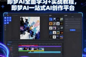 即梦AI全面学习+实战教程,即梦AI一站式AI创作平台